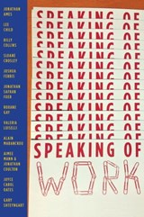 Speaking of Work: A Story of Love, Suspense and Paperclips - Jonathan Ames ; Lee Child ; Billy Collins ; Jonathan Coulton ; Sloane Crosley ; Joshua Ferris ; Jonathan Safran Foer ; Roxane Gay ; Valeria Luiselli ; Alain Mabanckou ; Aimee Mann ; Joyce Carol Oates ; Gary Shteyngart - 9780692931325