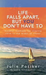 Life Falls Apart, But You Don't Have To: Mindful Methods for Staying Calm in the Midst of Chaos - Julie Potiker - 9780692977910