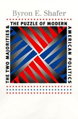 The Two Majorities and the Puzzle of Modern American Politics - Byron E. Shafer - 9780700612369