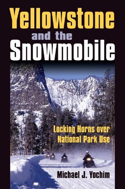 Yellowstone and the Snowmobile, Michael J. Yochim - Gebonden - 9780700616428