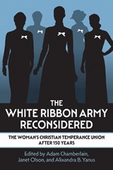 The White Ribbon Army Reconsidered - Adam Chamberlain ; Janet Olson ; Alixandra B. Yanus - 9780700642755