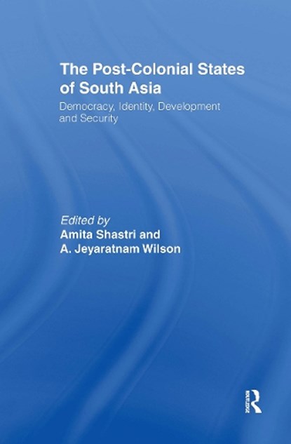 The Post-Colonial States of South Asia, Amita Shastri ; A. Jeyaratnam Wilson - Gebonden - 9780700712922