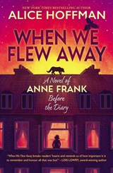 When We Flew Away: A Novel of Anne Frank, Before the Diary - Alice Hoffman - 9780702335167