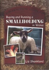 The Practical Guide to Buying and Running a Smallholding in Wales - Liz Shankland - 9780708321386