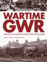 Wartime GWR - Elaine (Assistant Curator - Museums and Heritage) Arthurs ; Felicity Jones - 9780711038059