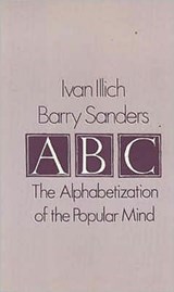 A. B. C. - Alphabetization of the Popular Mind - Ivan Illich ; Barry Sanders - 9780714528915