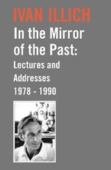 In the Mirror of the Past: Lectures and Addresses 1978-1990 - ILLICH,  Ivan - 9780714531595