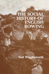 The Social History of English Rowing - NEIL (LANCASTER UNIVERSITY,  UK) Wigglesworth - 9780714634159