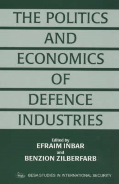 The Politics and Economics of Defence Industries, EFRAIM (BAR-ILAN UNIVERSITY,  Israel) Inbar ; Benzion Zilberfarb - Paperback - 9780714644103