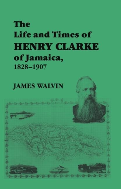 The Life and Times of Henry Clarke of Jamaica, 1828-1907, JAMES (UNIVERSITY OF YORK,  UK) Walvin - Paperback - 9780714645513