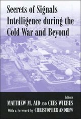 Secrets of Signals Intelligence During the Cold War - Matthew M. Aid ; Cees Wiebes - 9780714651767