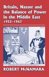 Britain, Nasser and the Balance of Power in the Middle East, 1952-1977 - Robert McNamara - 9780714653976