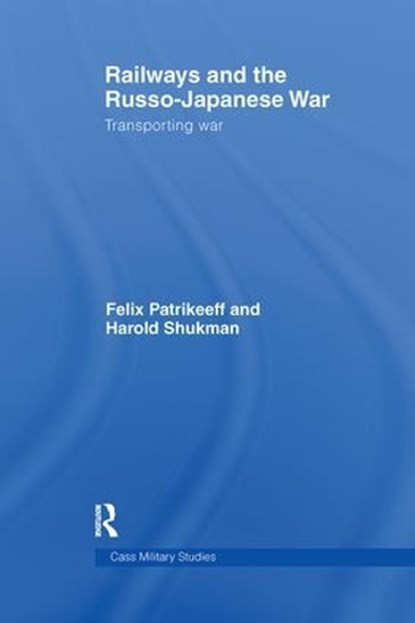 Railways and the Russo-Japanese War, Felix Patrikeeff ; Harry Shukman - Gebonden - 9780714657219