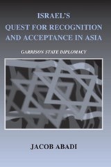 Israel's Quest for Recognition and Acceptance in Asia - Jacob (US Air Force Academy) Abadi - 9780714685649