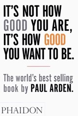 It's Not How Good You Are, It's How Good You Want to Be | Paul Arden | 