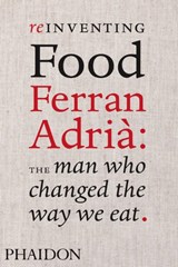 Reinventing Food: Ferran Adria, The Man Who Changed The Way We Eat | Colman Andrews ; Pedro Madueno Palma ; El Bulli | 