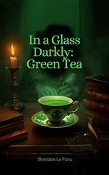 In a Glass Darkly - Green Tea - J. SHERIDAN LE FANU - 9780717462063