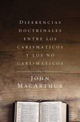 Diferencias doctrinales entre los carismáticos y los no carismáticos - John F. MacArthur - 9780718082390