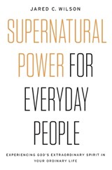 Supernatural Power for Everyday People - Jared C. Wilson - 9780718097509