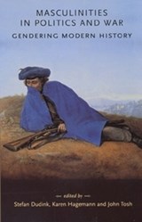 Masculinities in Politics and War - Stefan Dudink ; Karen Hagemann ; John Tosh - 9780719065217