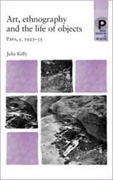 Art, Ethnography and the Life of Objects - Julia Kelly - 9780719069413