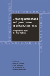 Debating Nationhood and Governance in Britain, 1885-1939 - Duncan Tanner ; Chris Williams ; Andrew Edwards ; W.P. Griffith - 9780719071669