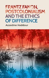 Frantz Fanon, Postcolonialism and the Ethics of Difference - Azzedine Haddour - 9780719075230