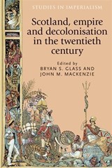 Scotland, Empire and Decolonisation in the Twentieth Century - Bryan Glass ; John M. MacKenzie - 9780719096174