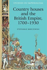 Country Houses and the British Empire, 1700-1930 - Stephanie Barczewski - 9780719096228