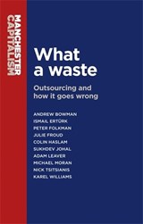 What a Waste - Andrew Bowman ; Ismail Erturk ; Peter Folkman ; Julie Froud ; Colin Haslam ; Sukhdev Johal ; Adam Leaver ; Mick Moran ; Nick Tsitsianis ; Karel Williams - 9780719099533