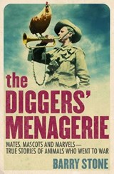 The Diggers' Menagerie: Mates, Mascots and Marvels - True Stories of Animals Who Went to War - Barry Stone - 9780730496953
