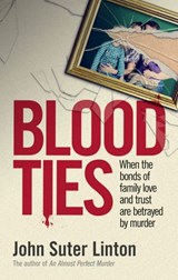 Blood Ties: When the bonds of family love and trust are betrayed by murd er - John Suter Linton - 9780730497608