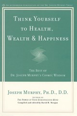 Think Yourself to Health, Wealth and Happiness - Joseph Murphy - 9780735203631