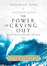 The Power of Crying Out: When Prayer Becomes Mighty - Bill Gothard - 9780735291560