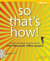 So That's How! 2007 Microsoft Office System - Timesavers, Breakthroughs and Everyday Genius