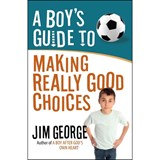 A Boy's Guide to Making Really Good Choices - Jim George - 9780736955188