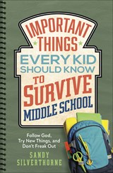 Important Things Every Kid Should Know to Survive Middle School: Follow God, Try New Things, and Don't Freak Out - Sandy Silverthorne - 9780736976572