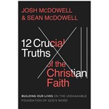 12 Crucial Truths of the Christian Faith: Building Our Lives on the Unshakable Foundation of God's Word - Josh McDowell - 9780736987028