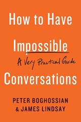 How to Have Impossible Conversations - Peter Boghossian ; James Lindsay - 9780738285320