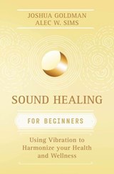 Sound Healing for Beginners - Joshua Goldman ; Alec W. Sims - 9780738745367