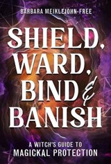 Shield, Ward, Bind & Banish - Barbara Meiklejohn-Free - 9780738766096