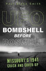 The UFO Bombshell Before Roswell - Paul Blake Smith - 9780738783154