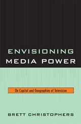 Envisioning Media Power - Brett Christophers - 9780739123447