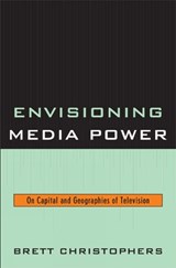 Envisioning Media Power - Brett Christophers - 9780739123454