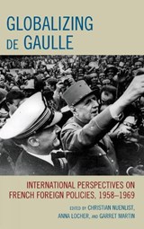Globalizing de Gaulle - Christian Nuenlist ; Anna Locher ; Garret Martin - 9780739142486