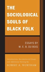 The Sociological Souls of Black Folk - W. E. Burghardt Du Bois ; Robert A. Wortham - 9780739150740