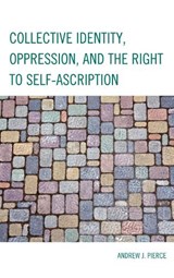 Collective Identity, Oppression, and the Right to Self-Ascription - Andrew J. Pierce - 9780739171905