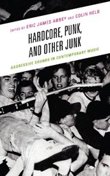 Hardcore, Punk, and Other Junk - Eric James Abbey ;  Colin Helb - 9780739176054