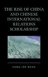The Rise of China and Chinese International Relations Scholarship - Hung-jen Wang - 9780739185315