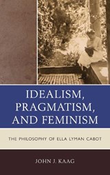 Idealism, Pragmatism, and Feminism - John Kaag - 9780739185988